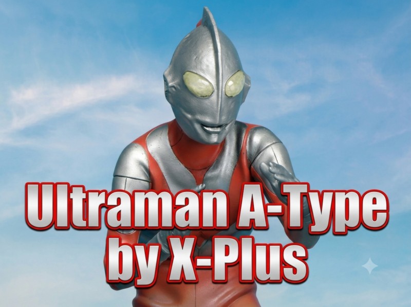 Ultraman, Unpolished: X-Plus Goes Back to the A-Type